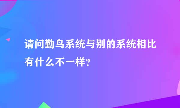 请问勤鸟系统与别的系统相比有什么不一样？