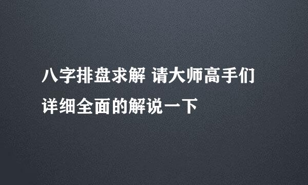 八字排盘求解 请大师高手们详细全面的解说一下