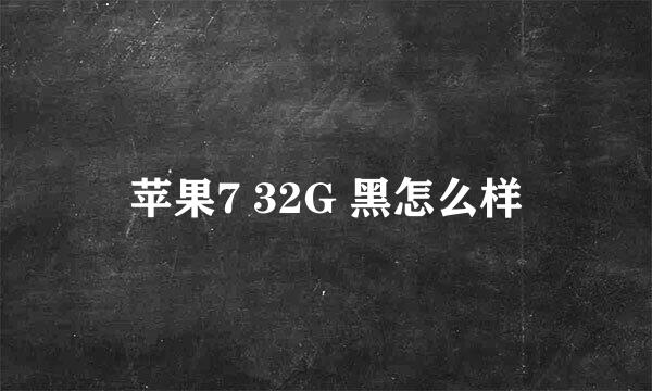 苹果7 32G 黑怎么样