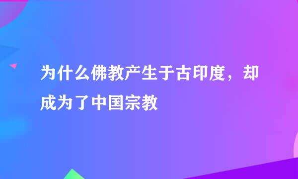 为什么佛教产生于古印度，却成为了中国宗教