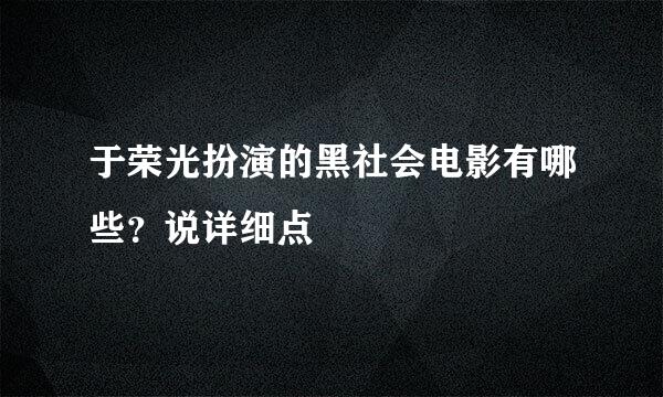 于荣光扮演的黑社会电影有哪些？说详细点