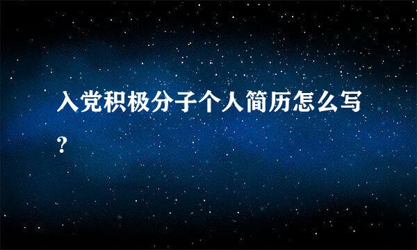 入党积极分子个人简历怎么写？