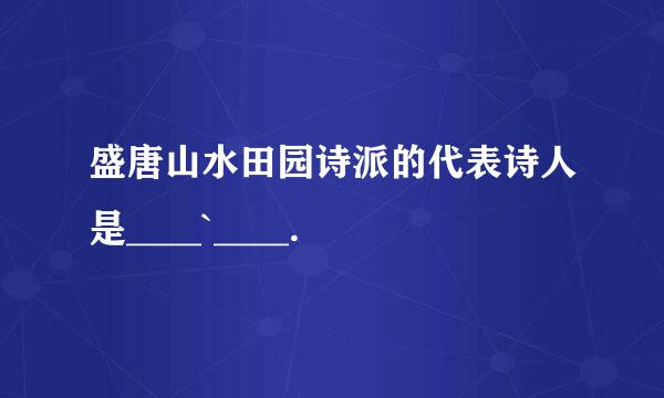 盛唐山水田园诗派的代表诗人是____`____.