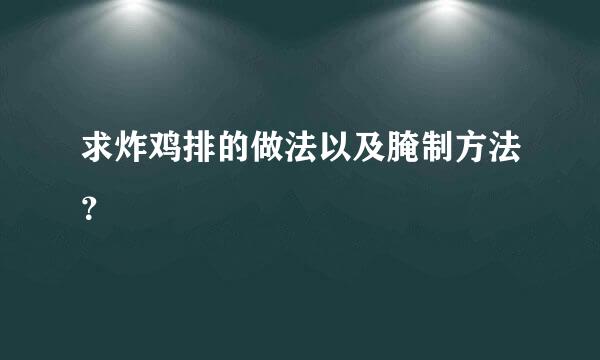 求炸鸡排的做法以及腌制方法？