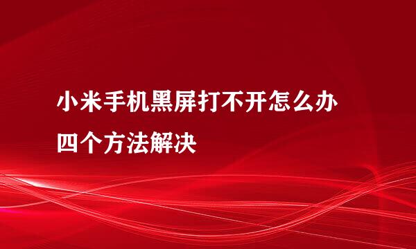 小米手机黑屏打不开怎么办 四个方法解决