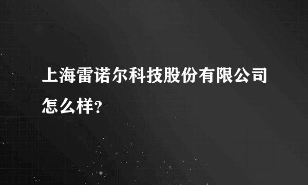 上海雷诺尔科技股份有限公司怎么样？