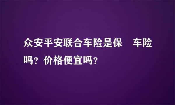 众安平安联合车险是保骉车险吗？价格便宜吗？