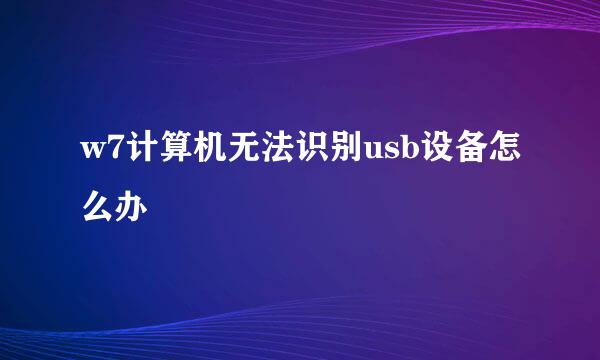 w7计算机无法识别usb设备怎么办