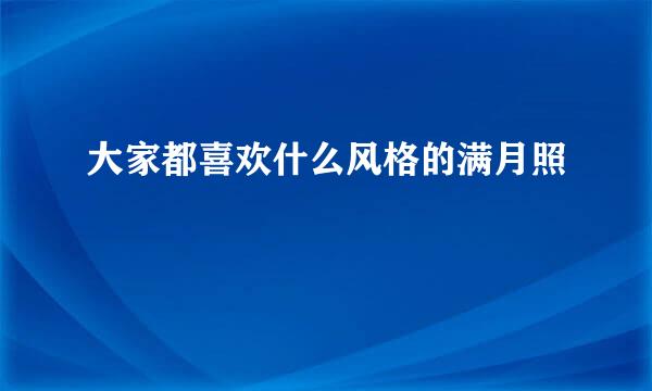 大家都喜欢什么风格的满月照