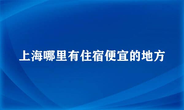 上海哪里有住宿便宜的地方