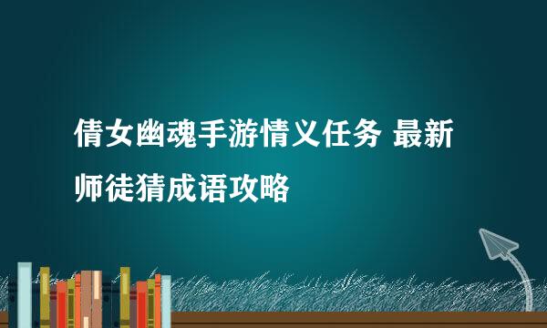 倩女幽魂手游情义任务 最新师徒猜成语攻略