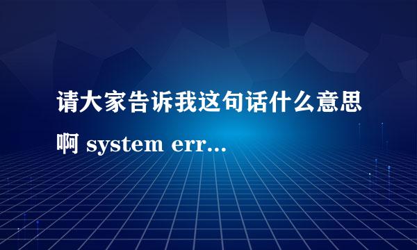 请大家告诉我这句话什么意思啊 system error occurred。 please retry later 感谢大家 急用