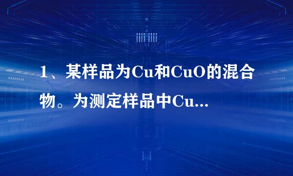 1、某样品为Cu和CuO的混合物。为测定样品中CuO的含量，甲、乙、丙、丁四位学生用同一样品分别进行实验，