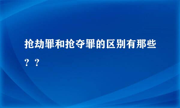 抢劫罪和抢夺罪的区别有那些？？