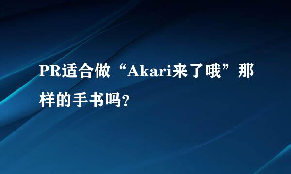 PR适合做“Akari来了哦”那样的手书吗？