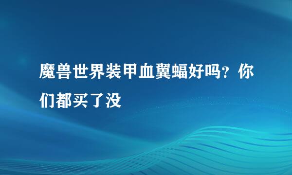 魔兽世界装甲血翼蝠好吗？你们都买了没