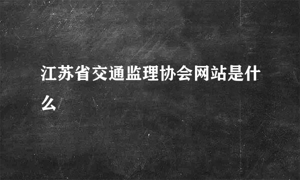 江苏省交通监理协会网站是什么