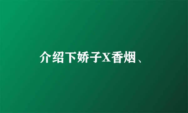 介绍下娇子X香烟、