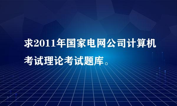 求2011年国家电网公司计算机考试理论考试题库。