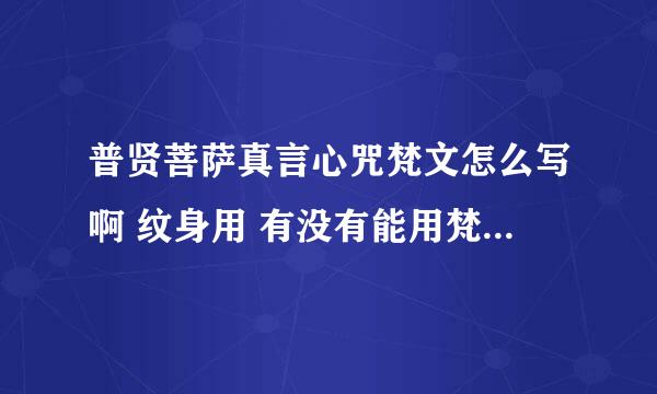 普贤菩萨真言心咒梵文怎么写啊 纹身用 有没有能用梵文写出来的啊？