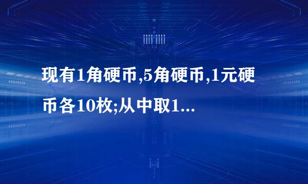 现有1角硬币,5角硬币,1元硬币各10枚;从中取15枚硬币,共值7元.应取1角,5角,1元各多少枚