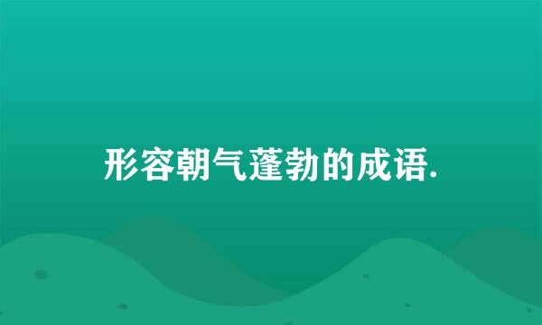 形容朝气蓬勃的成语.