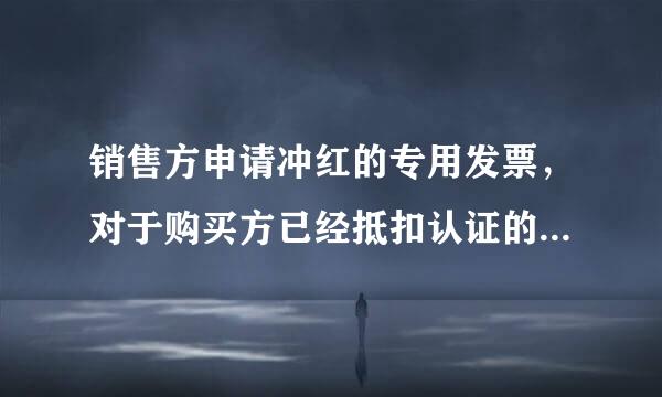 销售方申请冲红的专用发票，对于购买方已经抵扣认证的蓝字发票，需要收回吗？