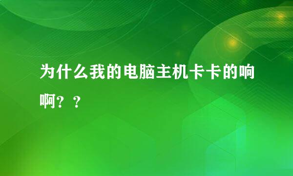 为什么我的电脑主机卡卡的响啊？？