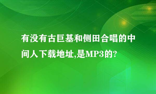 有没有古巨基和侧田合唱的中间人下载地址,是MP3的?