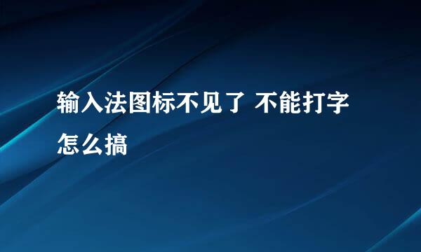 输入法图标不见了 不能打字 怎么搞