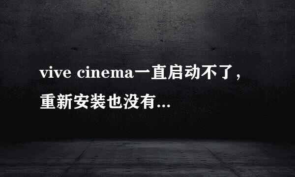 vive cinema一直启动不了，重新安装也没有，怎么回事?