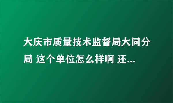 大庆市质量技术监督局大同分局 这个单位怎么样啊 还有其所在的地方怎么样啊