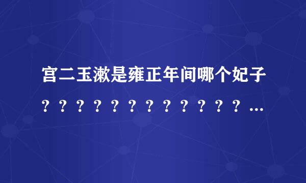 宫二玉漱是雍正年间哪个妃子？？？？？？？？？？？？？？？急急急。。谢谢