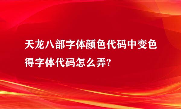 天龙八部字体颜色代码中变色得字体代码怎么弄?