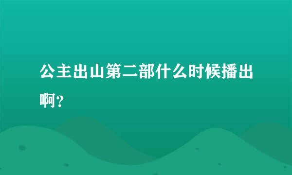 公主出山第二部什么时候播出啊？