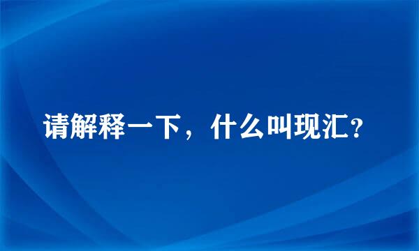 请解释一下，什么叫现汇？