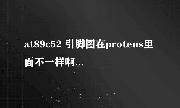 at89c52 引脚图在proteus里面不一样啊找不到vcc和接地