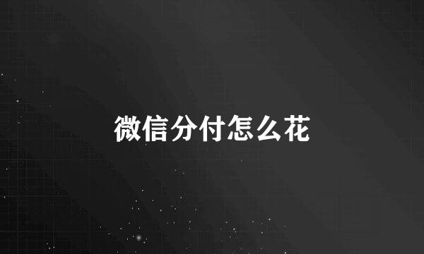 微信分付怎么花