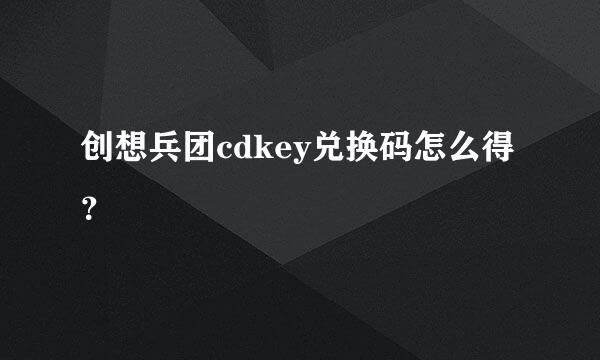 创想兵团cdkey兑换码怎么得？