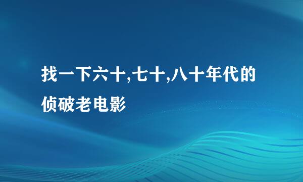 找一下六十,七十,八十年代的侦破老电影