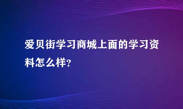 爱贝街学习商城上面的学习资料怎么样？