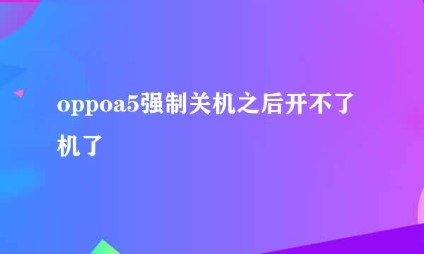 oppoa5强制关机之后开不了机了