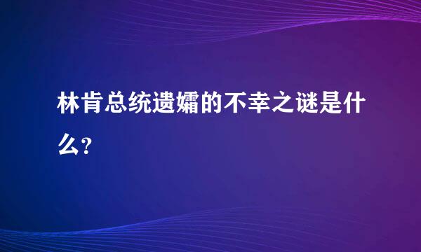 林肯总统遗孀的不幸之谜是什么？