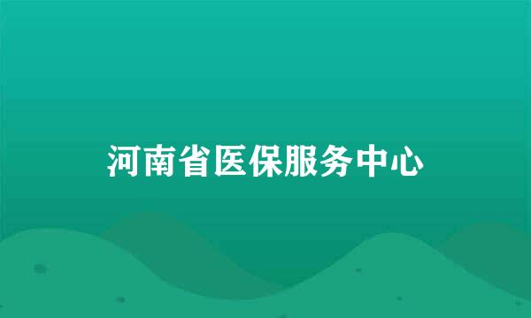 河南省医保服务中心