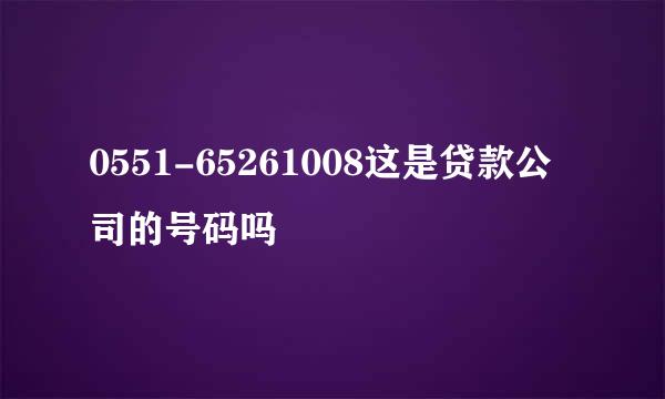 0551-65261008这是贷款公司的号码吗