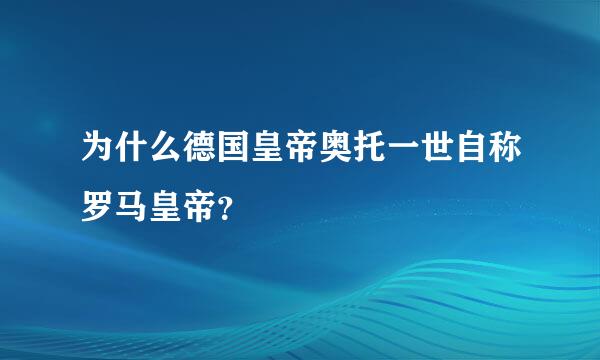 为什么德国皇帝奥托一世自称罗马皇帝？