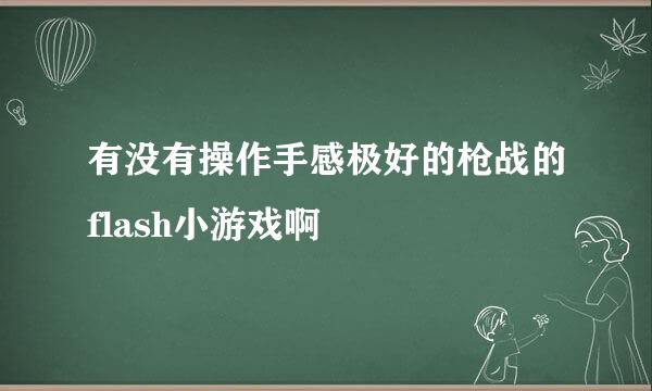 有没有操作手感极好的枪战的flash小游戏啊