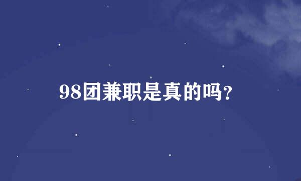 98团兼职是真的吗？