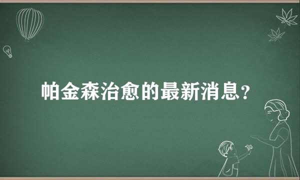 帕金森治愈的最新消息？