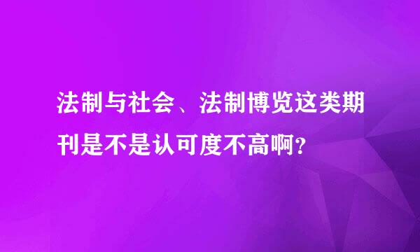 法制与社会、法制博览这类期刊是不是认可度不高啊？